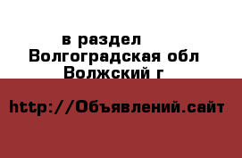  в раздел :  . Волгоградская обл.,Волжский г.
